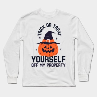 Trick or Treat yourself off my property Long Sleeve T-Shirt